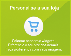 Personalise a sua loja - Coloque banners e widgets. Diferencie o seu site dos demais. Faça a diferença com a sua imagem.