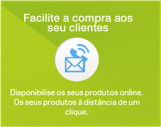 Facilite a compra aos seus clientes - Disponibilise os seus produtos online. Os seus produtos à distância de um clique.